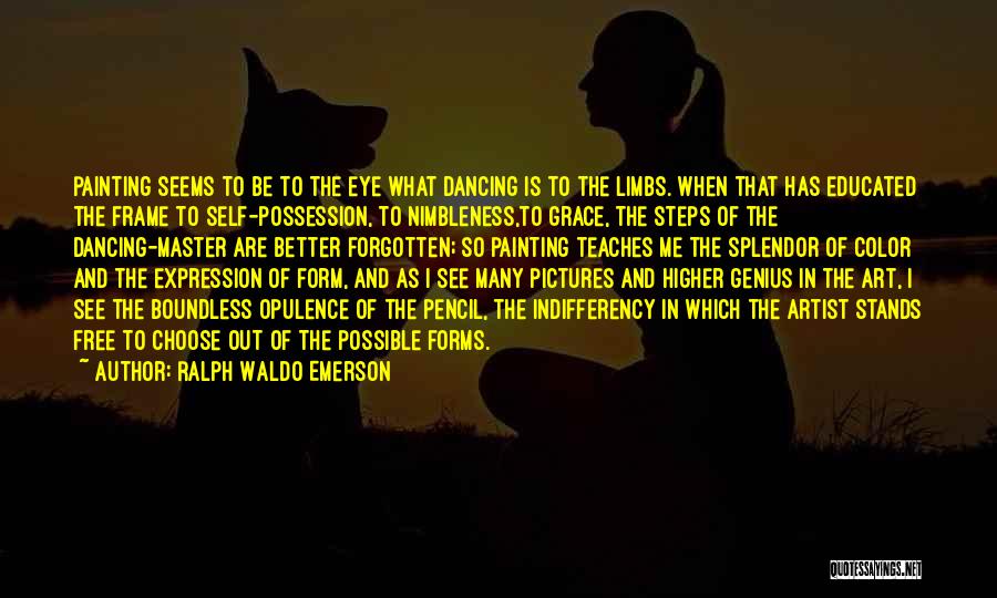Ralph Waldo Emerson Quotes: Painting Seems To Be To The Eye What Dancing Is To The Limbs. When That Has Educated The Frame To