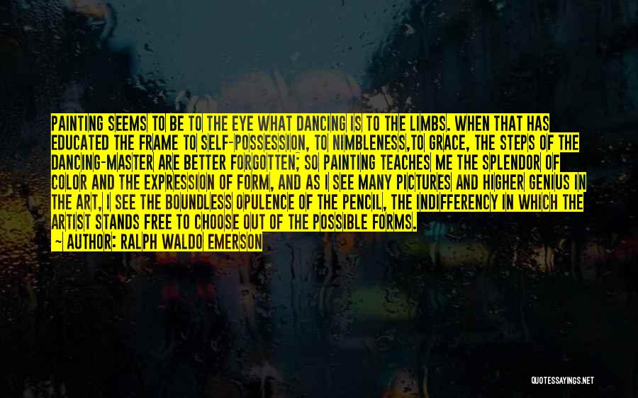 Ralph Waldo Emerson Quotes: Painting Seems To Be To The Eye What Dancing Is To The Limbs. When That Has Educated The Frame To