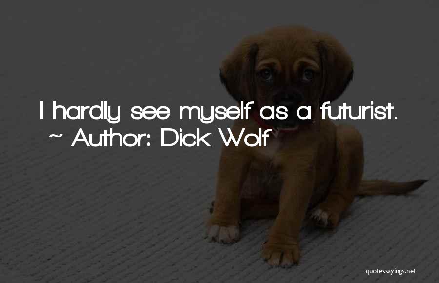 Dick Wolf Quotes: I Hardly See Myself As A Futurist.