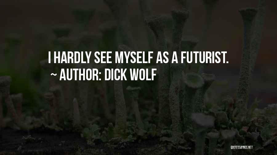 Dick Wolf Quotes: I Hardly See Myself As A Futurist.