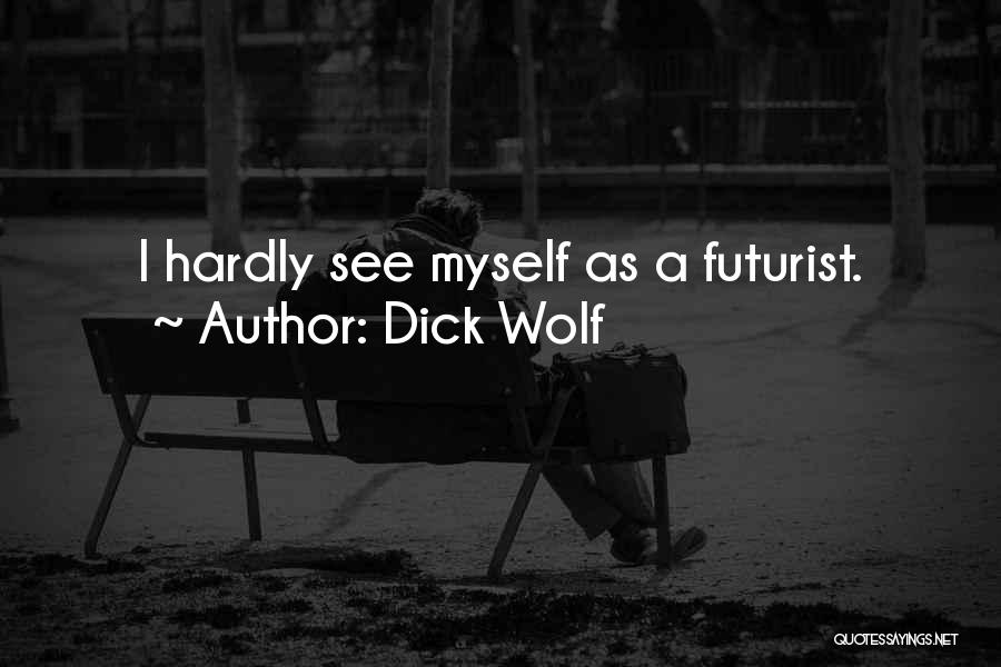 Dick Wolf Quotes: I Hardly See Myself As A Futurist.