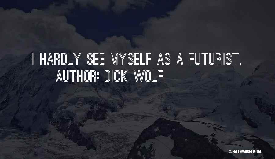 Dick Wolf Quotes: I Hardly See Myself As A Futurist.