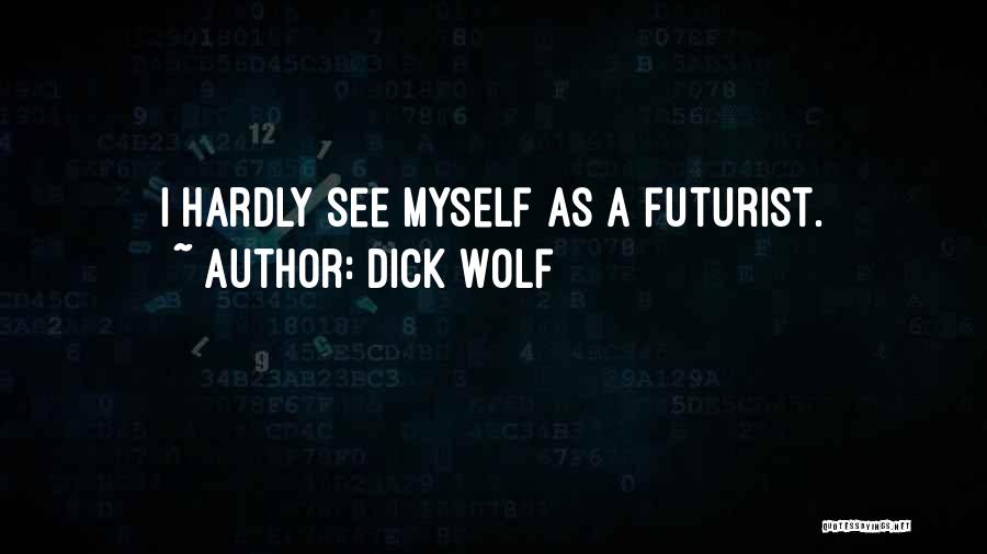 Dick Wolf Quotes: I Hardly See Myself As A Futurist.