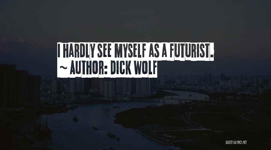 Dick Wolf Quotes: I Hardly See Myself As A Futurist.