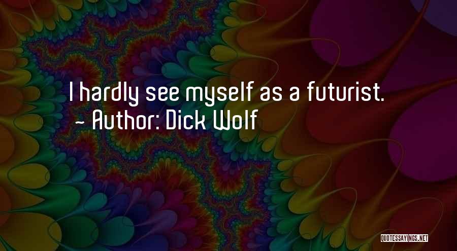 Dick Wolf Quotes: I Hardly See Myself As A Futurist.