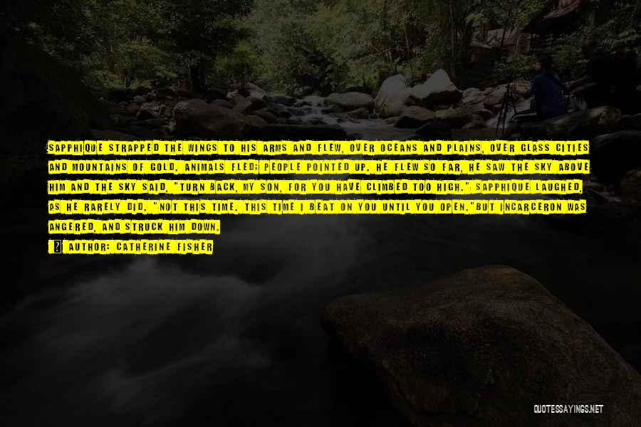 Catherine Fisher Quotes: Sapphique Strapped The Wings To His Arms And Flew, Over Oceans And Plains, Over Glass Cities And Mountains Of Gold.