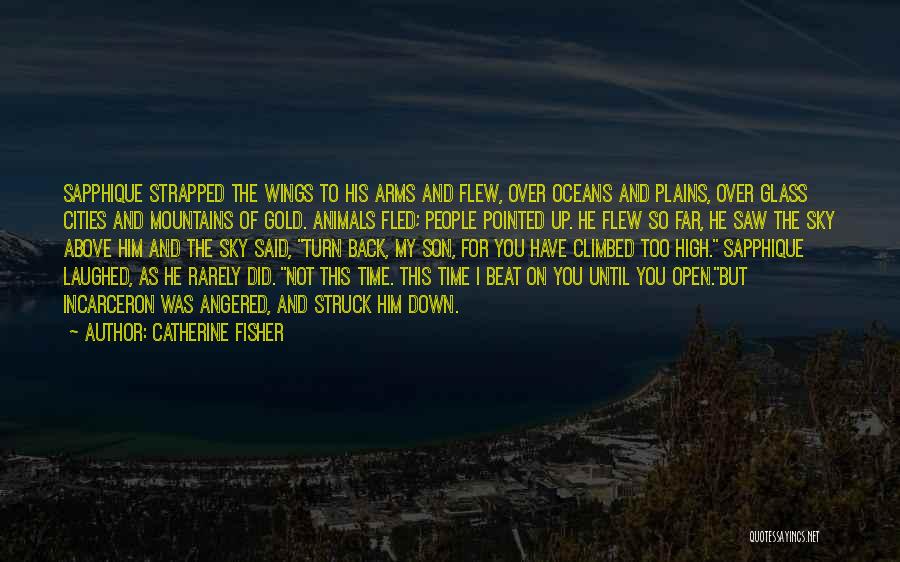 Catherine Fisher Quotes: Sapphique Strapped The Wings To His Arms And Flew, Over Oceans And Plains, Over Glass Cities And Mountains Of Gold.