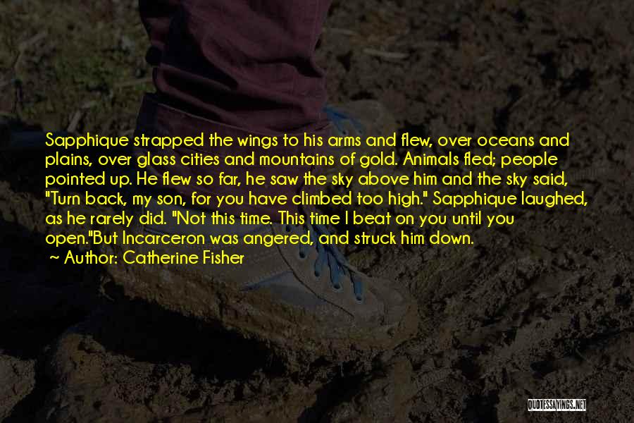 Catherine Fisher Quotes: Sapphique Strapped The Wings To His Arms And Flew, Over Oceans And Plains, Over Glass Cities And Mountains Of Gold.