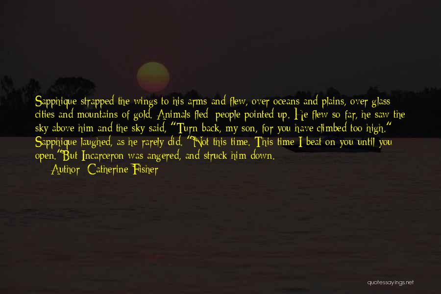 Catherine Fisher Quotes: Sapphique Strapped The Wings To His Arms And Flew, Over Oceans And Plains, Over Glass Cities And Mountains Of Gold.