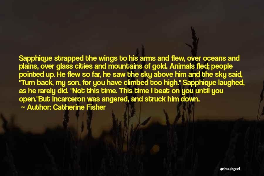 Catherine Fisher Quotes: Sapphique Strapped The Wings To His Arms And Flew, Over Oceans And Plains, Over Glass Cities And Mountains Of Gold.