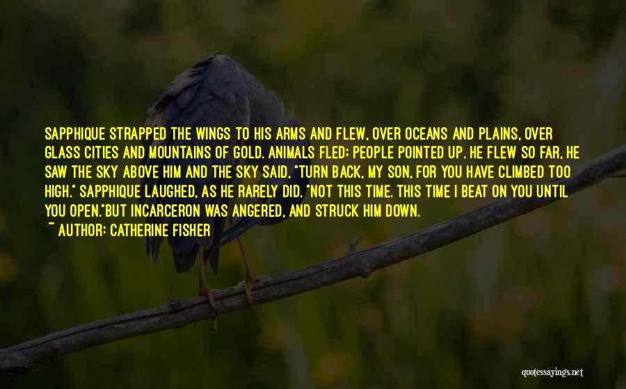 Catherine Fisher Quotes: Sapphique Strapped The Wings To His Arms And Flew, Over Oceans And Plains, Over Glass Cities And Mountains Of Gold.