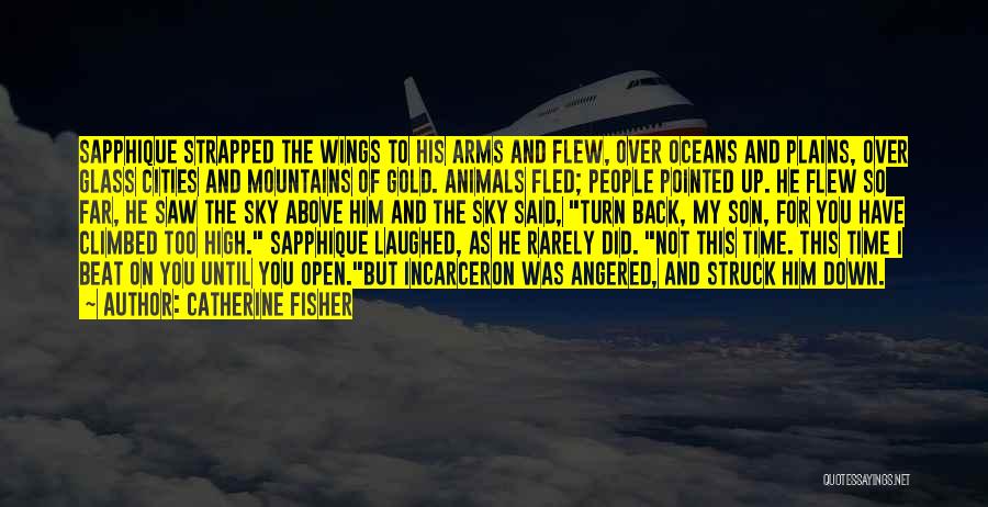 Catherine Fisher Quotes: Sapphique Strapped The Wings To His Arms And Flew, Over Oceans And Plains, Over Glass Cities And Mountains Of Gold.