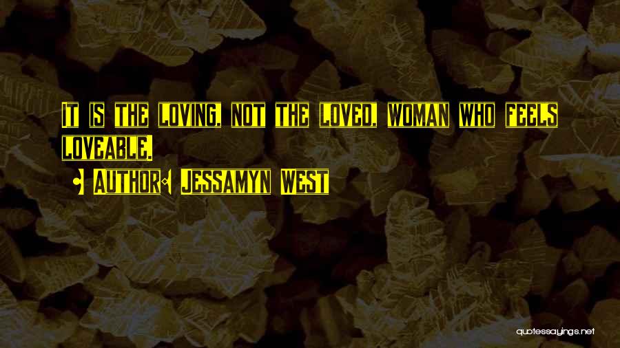 Jessamyn West Quotes: It Is The Loving, Not The Loved, Woman Who Feels Loveable.