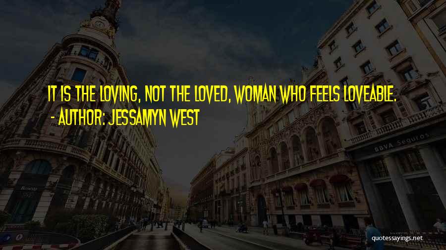Jessamyn West Quotes: It Is The Loving, Not The Loved, Woman Who Feels Loveable.