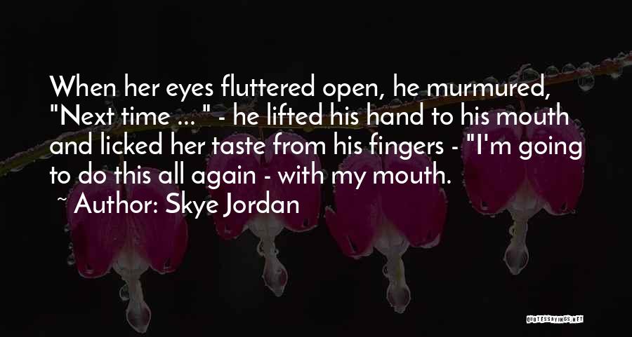 Skye Jordan Quotes: When Her Eyes Fluttered Open, He Murmured, Next Time ... - He Lifted His Hand To His Mouth And Licked