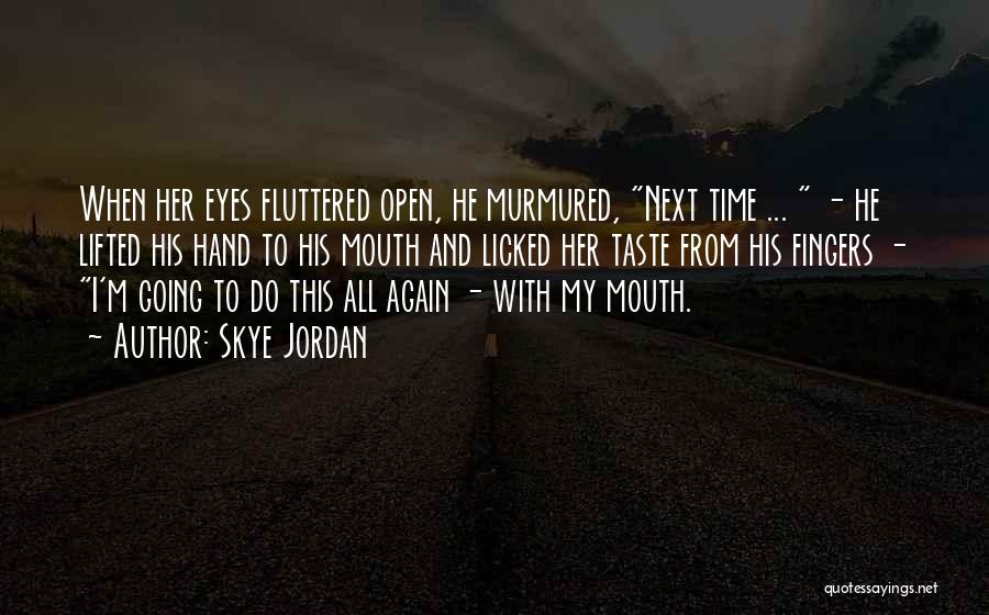 Skye Jordan Quotes: When Her Eyes Fluttered Open, He Murmured, Next Time ... - He Lifted His Hand To His Mouth And Licked