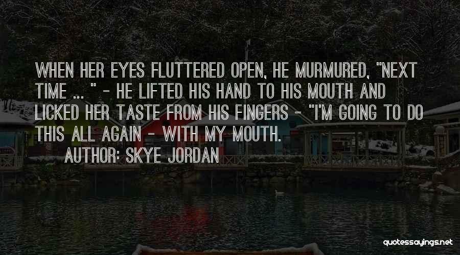 Skye Jordan Quotes: When Her Eyes Fluttered Open, He Murmured, Next Time ... - He Lifted His Hand To His Mouth And Licked