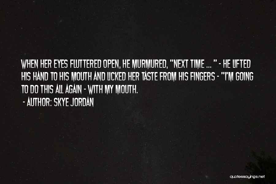 Skye Jordan Quotes: When Her Eyes Fluttered Open, He Murmured, Next Time ... - He Lifted His Hand To His Mouth And Licked