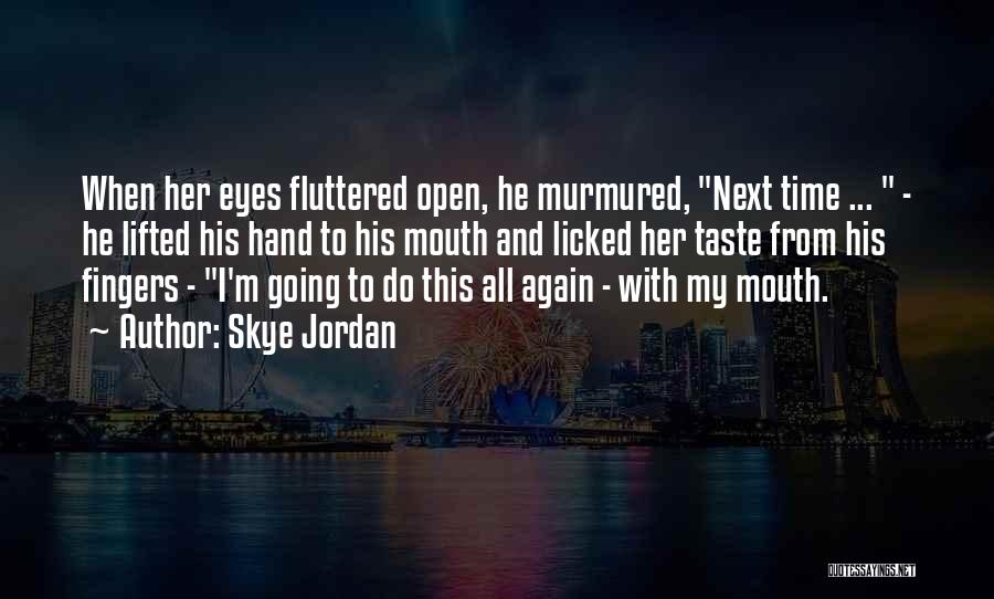 Skye Jordan Quotes: When Her Eyes Fluttered Open, He Murmured, Next Time ... - He Lifted His Hand To His Mouth And Licked