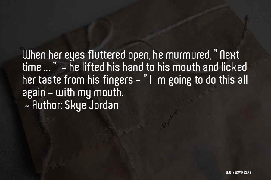 Skye Jordan Quotes: When Her Eyes Fluttered Open, He Murmured, Next Time ... - He Lifted His Hand To His Mouth And Licked