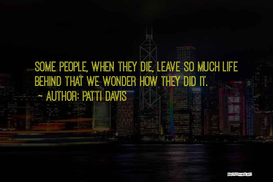 Patti Davis Quotes: Some People, When They Die, Leave So Much Life Behind That We Wonder How They Did It.