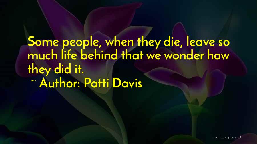 Patti Davis Quotes: Some People, When They Die, Leave So Much Life Behind That We Wonder How They Did It.