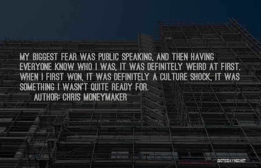 Chris Moneymaker Quotes: My Biggest Fear Was Public Speaking, And Then Having Everyone Know Who I Was, It Was Definitely Weird At First.