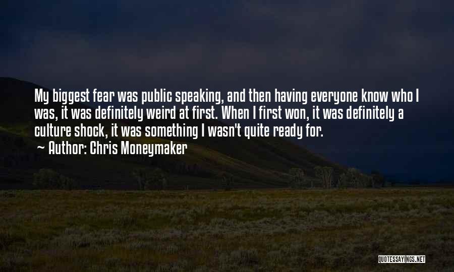 Chris Moneymaker Quotes: My Biggest Fear Was Public Speaking, And Then Having Everyone Know Who I Was, It Was Definitely Weird At First.