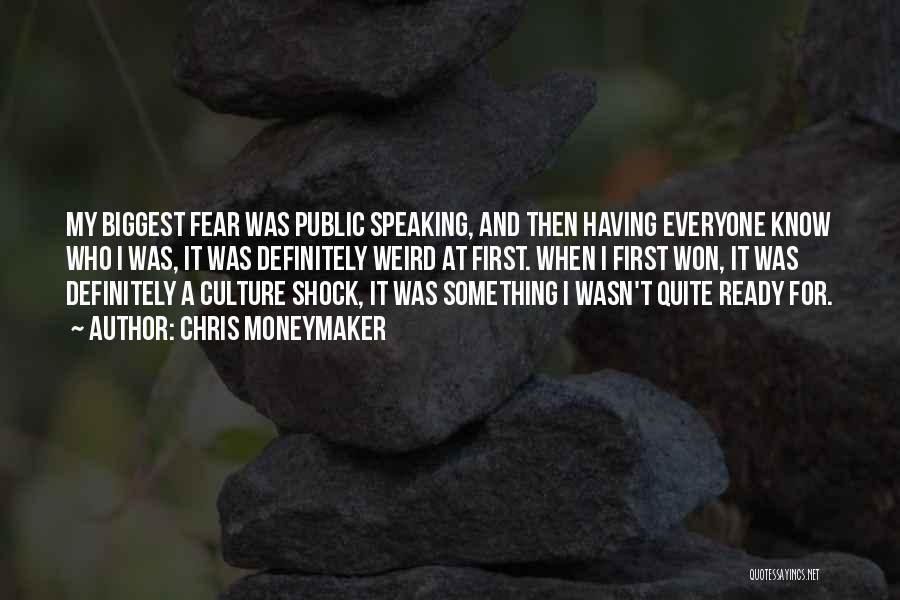 Chris Moneymaker Quotes: My Biggest Fear Was Public Speaking, And Then Having Everyone Know Who I Was, It Was Definitely Weird At First.