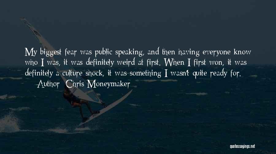 Chris Moneymaker Quotes: My Biggest Fear Was Public Speaking, And Then Having Everyone Know Who I Was, It Was Definitely Weird At First.