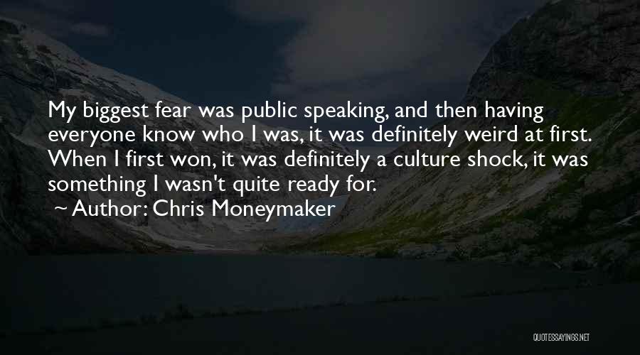 Chris Moneymaker Quotes: My Biggest Fear Was Public Speaking, And Then Having Everyone Know Who I Was, It Was Definitely Weird At First.