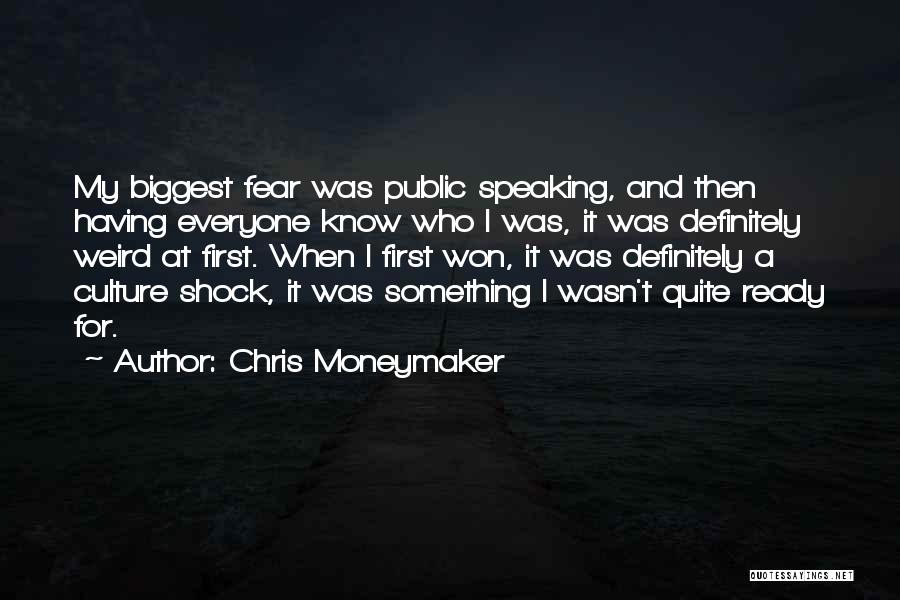 Chris Moneymaker Quotes: My Biggest Fear Was Public Speaking, And Then Having Everyone Know Who I Was, It Was Definitely Weird At First.