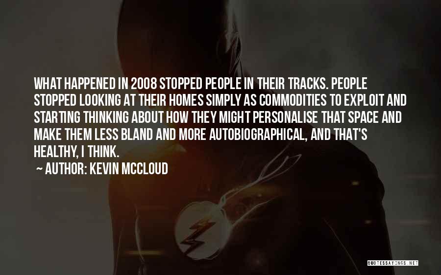 Kevin McCloud Quotes: What Happened In 2008 Stopped People In Their Tracks. People Stopped Looking At Their Homes Simply As Commodities To Exploit