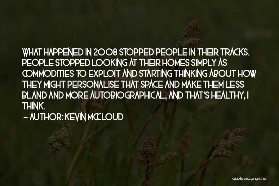 Kevin McCloud Quotes: What Happened In 2008 Stopped People In Their Tracks. People Stopped Looking At Their Homes Simply As Commodities To Exploit