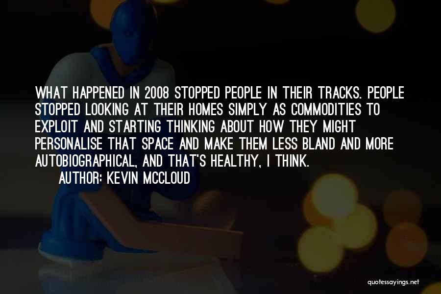 Kevin McCloud Quotes: What Happened In 2008 Stopped People In Their Tracks. People Stopped Looking At Their Homes Simply As Commodities To Exploit