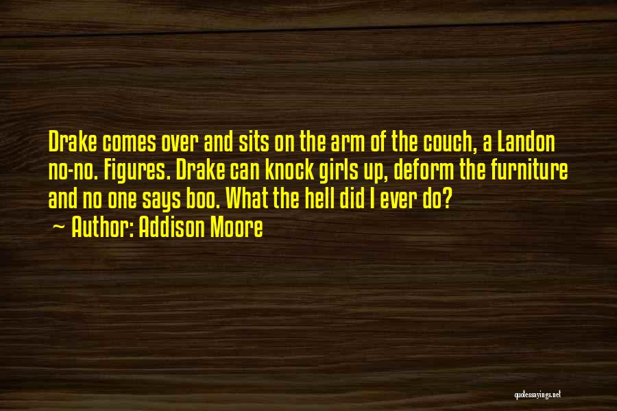 Addison Moore Quotes: Drake Comes Over And Sits On The Arm Of The Couch, A Landon No-no. Figures. Drake Can Knock Girls Up,