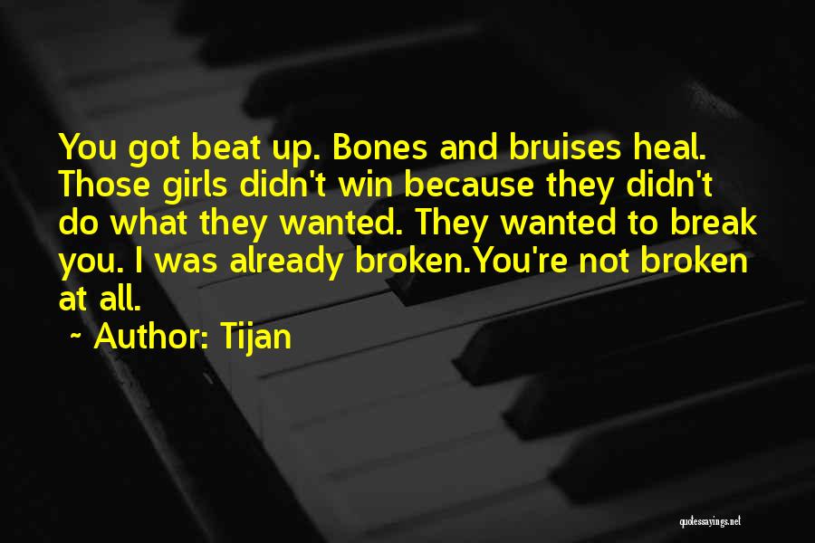 Tijan Quotes: You Got Beat Up. Bones And Bruises Heal. Those Girls Didn't Win Because They Didn't Do What They Wanted. They