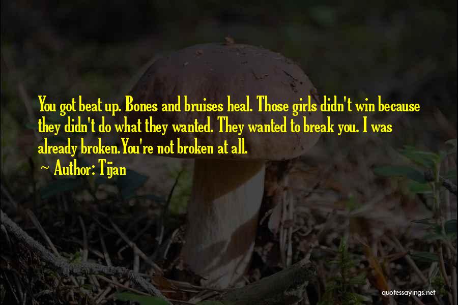 Tijan Quotes: You Got Beat Up. Bones And Bruises Heal. Those Girls Didn't Win Because They Didn't Do What They Wanted. They
