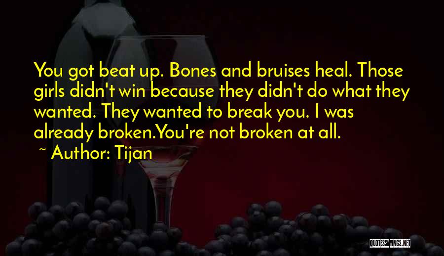 Tijan Quotes: You Got Beat Up. Bones And Bruises Heal. Those Girls Didn't Win Because They Didn't Do What They Wanted. They