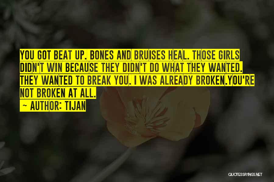 Tijan Quotes: You Got Beat Up. Bones And Bruises Heal. Those Girls Didn't Win Because They Didn't Do What They Wanted. They