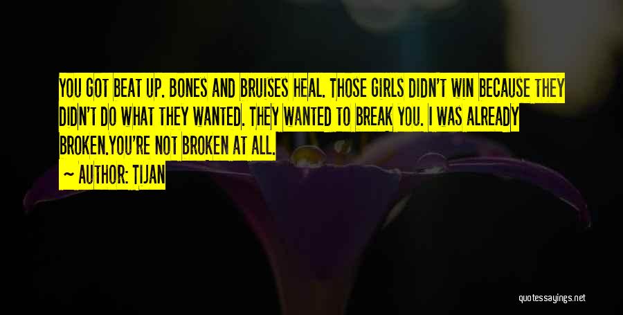 Tijan Quotes: You Got Beat Up. Bones And Bruises Heal. Those Girls Didn't Win Because They Didn't Do What They Wanted. They