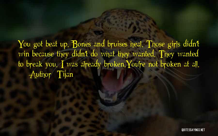 Tijan Quotes: You Got Beat Up. Bones And Bruises Heal. Those Girls Didn't Win Because They Didn't Do What They Wanted. They