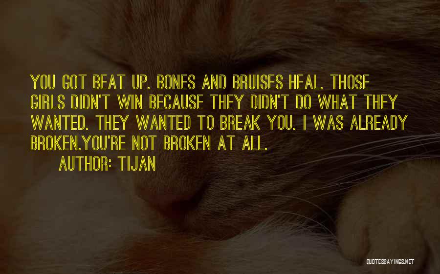 Tijan Quotes: You Got Beat Up. Bones And Bruises Heal. Those Girls Didn't Win Because They Didn't Do What They Wanted. They