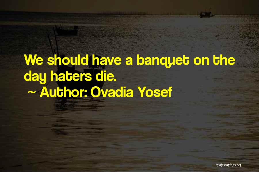 Ovadia Yosef Quotes: We Should Have A Banquet On The Day Haters Die.