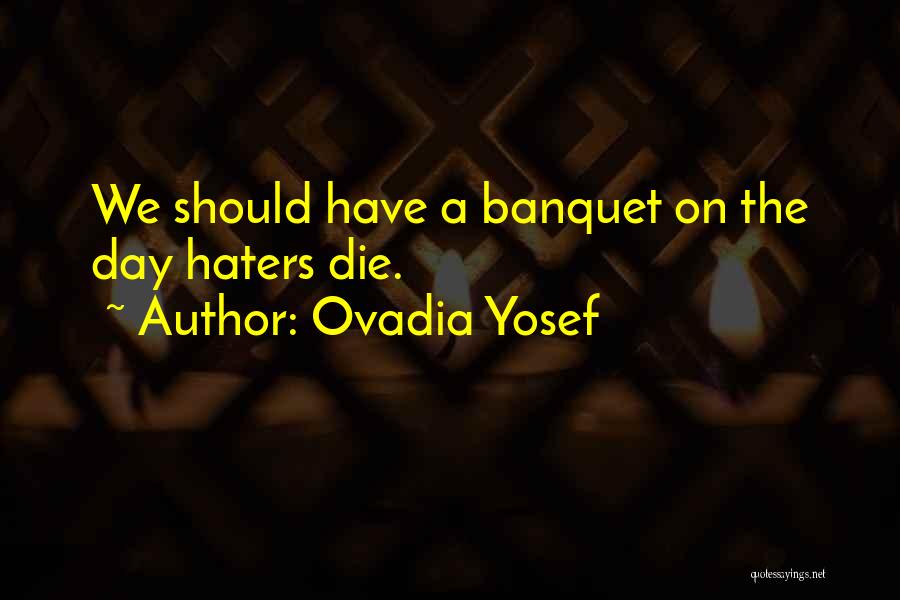 Ovadia Yosef Quotes: We Should Have A Banquet On The Day Haters Die.