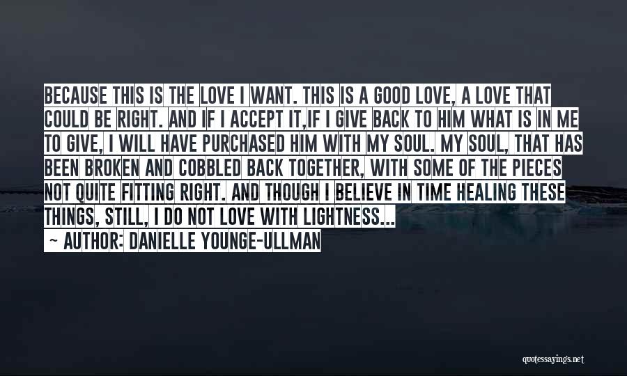 Danielle Younge-Ullman Quotes: Because This Is The Love I Want. This Is A Good Love, A Love That Could Be Right. And If