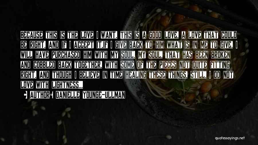 Danielle Younge-Ullman Quotes: Because This Is The Love I Want. This Is A Good Love, A Love That Could Be Right. And If