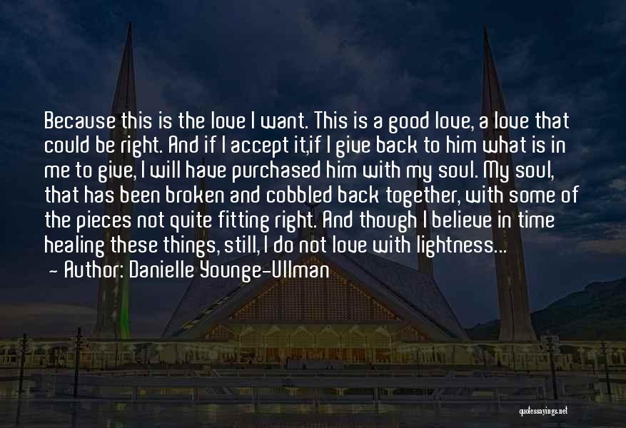 Danielle Younge-Ullman Quotes: Because This Is The Love I Want. This Is A Good Love, A Love That Could Be Right. And If