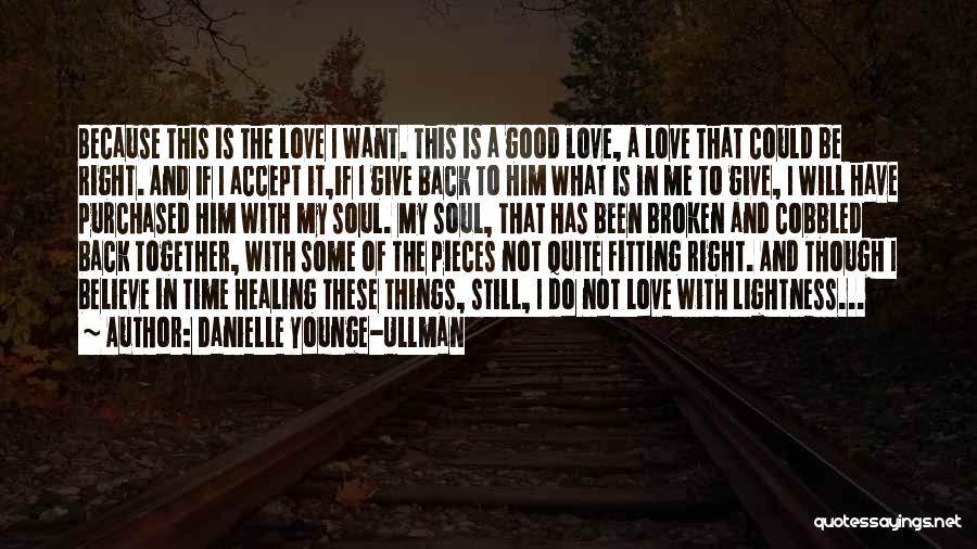 Danielle Younge-Ullman Quotes: Because This Is The Love I Want. This Is A Good Love, A Love That Could Be Right. And If