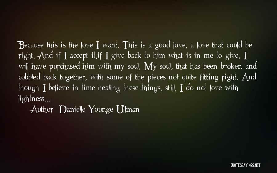 Danielle Younge-Ullman Quotes: Because This Is The Love I Want. This Is A Good Love, A Love That Could Be Right. And If